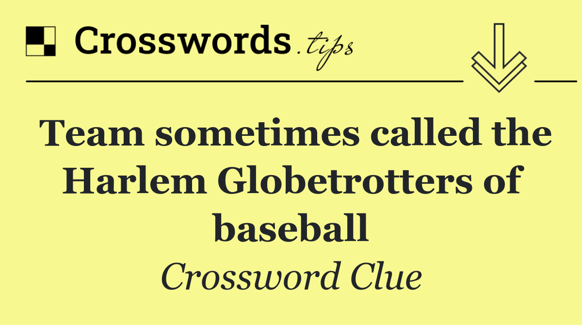 Team sometimes called the Harlem Globetrotters of baseball