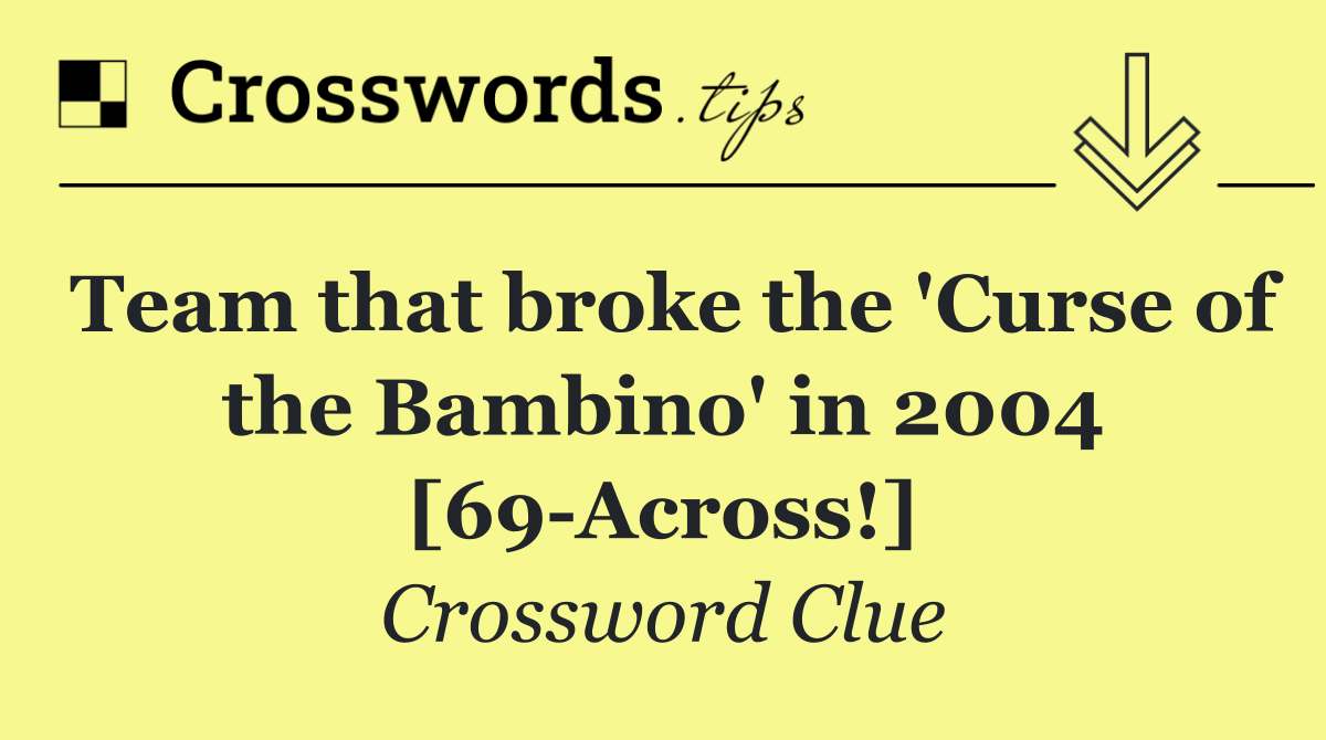 Team that broke the 'Curse of the Bambino' in 2004 [69 Across!]