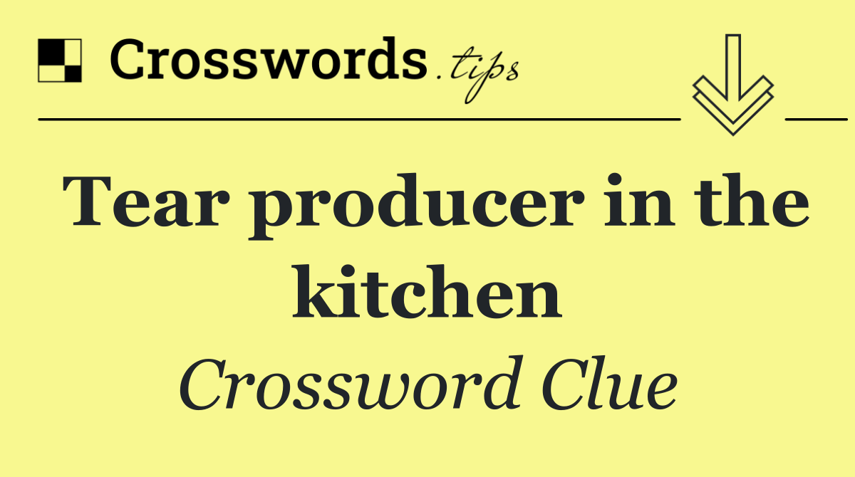 Tear producer in the kitchen