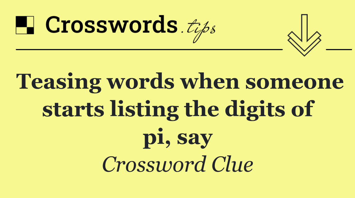 Teasing words when someone starts listing the digits of pi, say