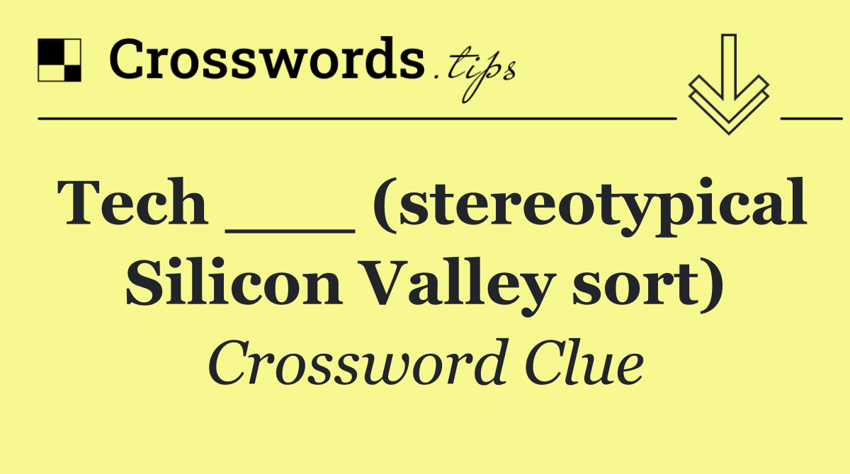Tech ___ (stereotypical Silicon Valley sort)