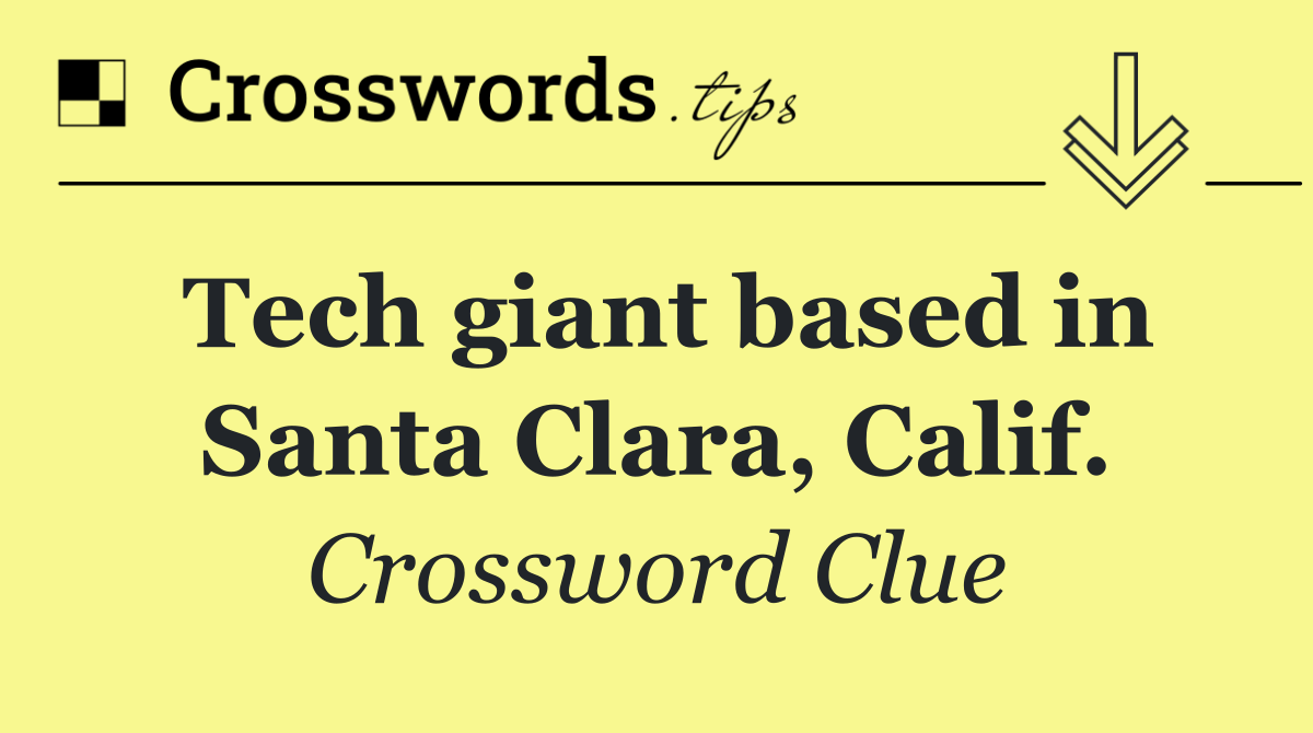 Tech giant based in Santa Clara, Calif.
