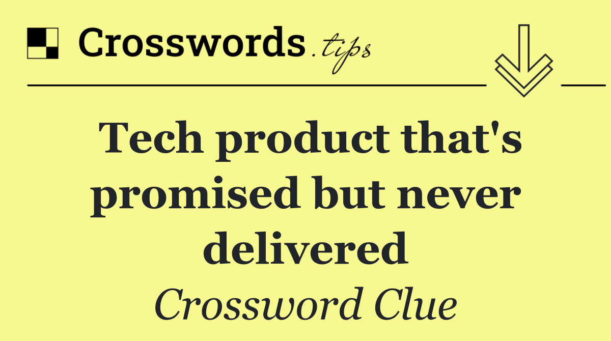 Tech product that's promised but never delivered