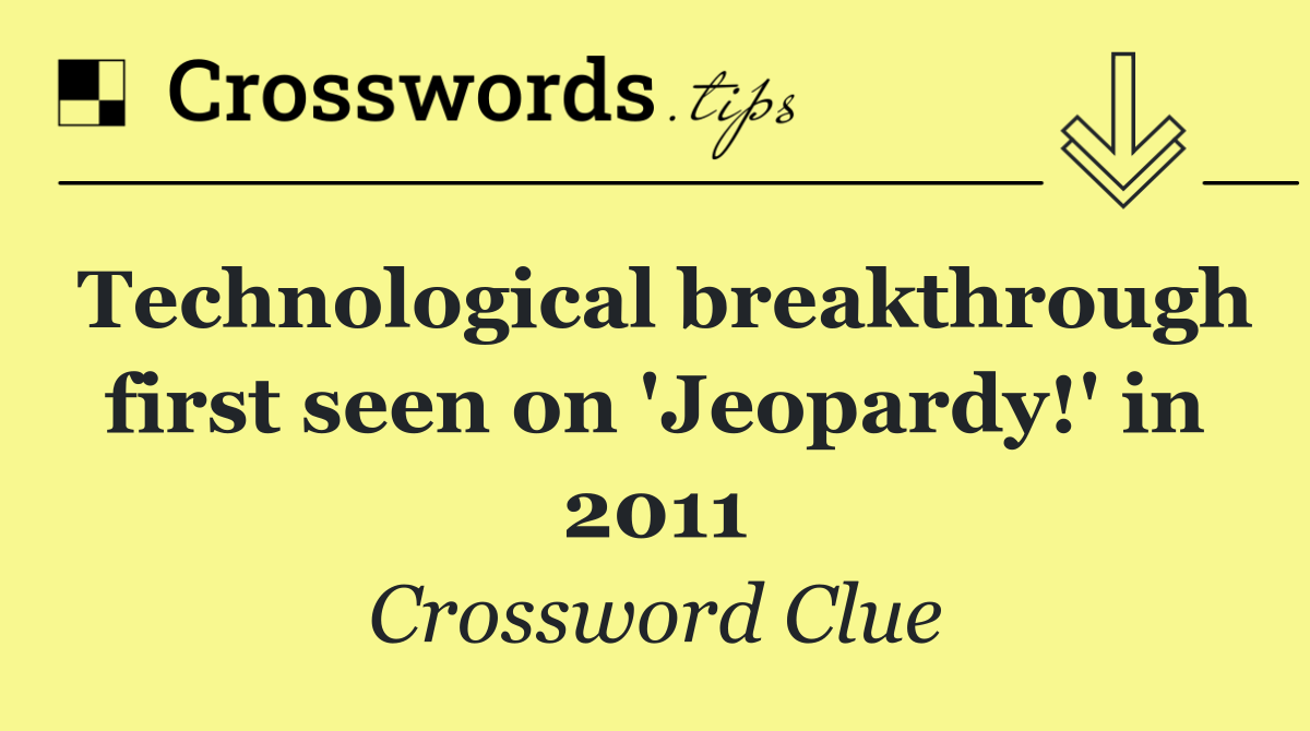 Technological breakthrough first seen on 'Jeopardy!' in 2011