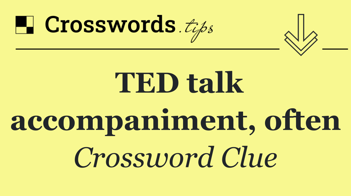 TED talk accompaniment, often