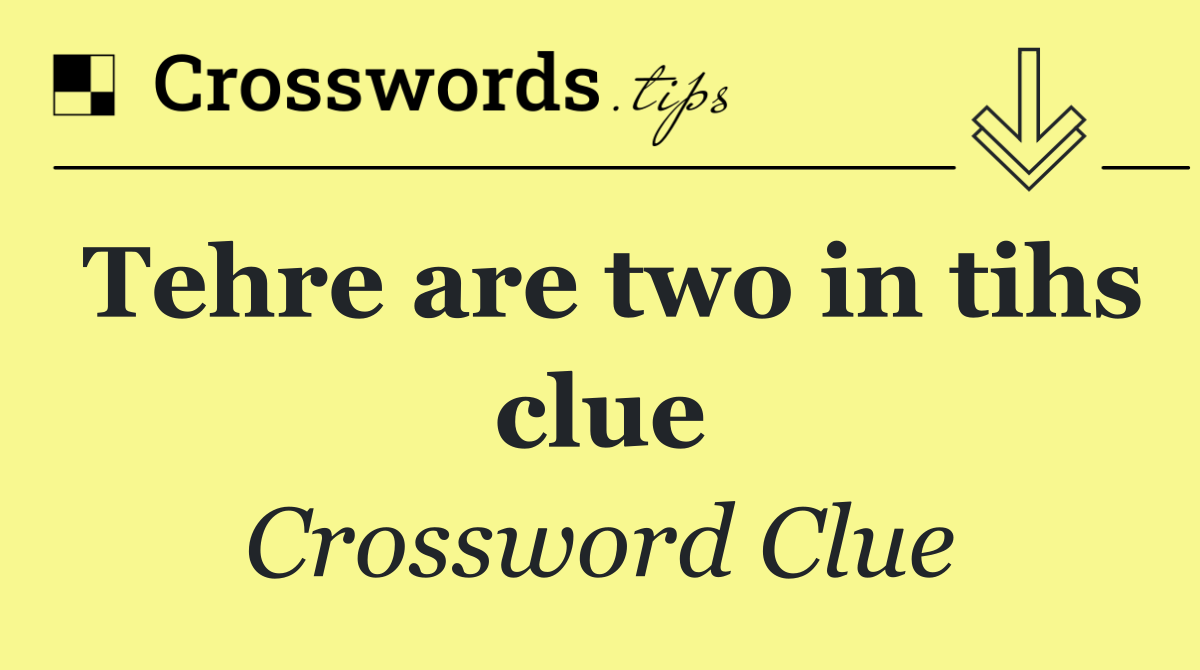 Tehre are two in tihs clue