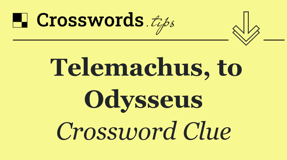 Telemachus, to Odysseus