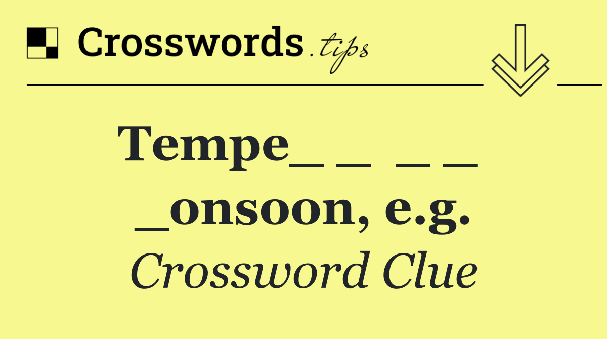 Tempe_ _ _ _ _onsoon, e.g. Crossword Clue Answer August 28 2024