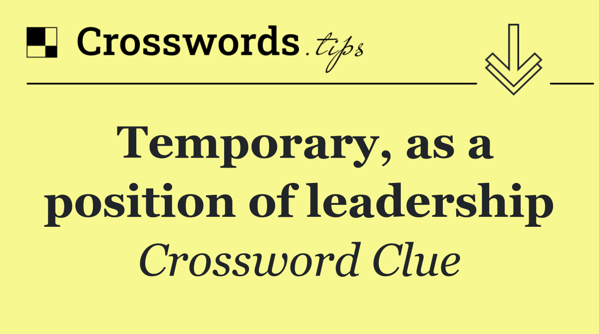 Temporary, as a position of leadership