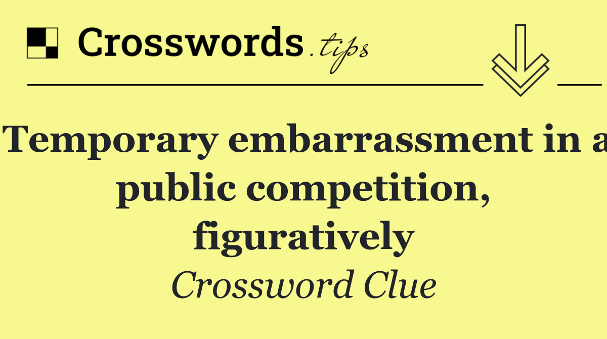 Temporary embarrassment in a public competition, figuratively
