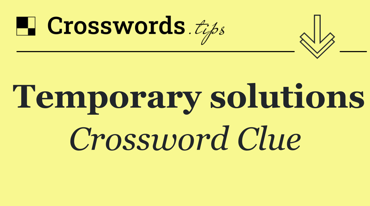 Temporary solutions