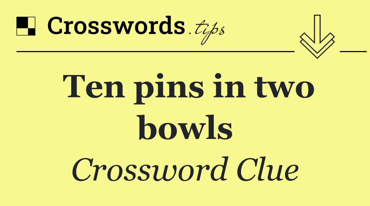 Ten pins in two bowls