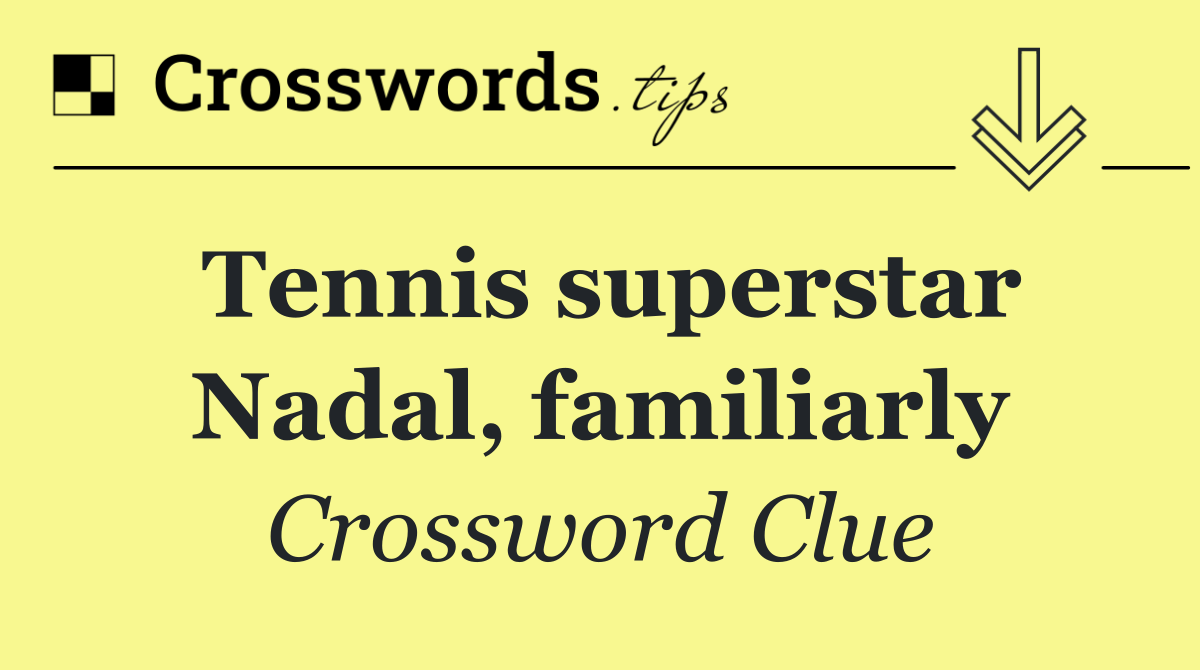 Tennis superstar Nadal, familiarly