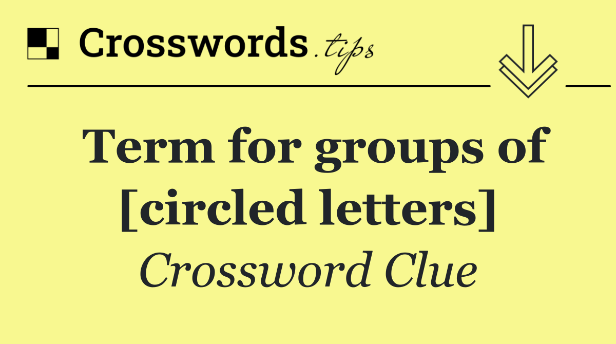 Term for groups of [circled letters]