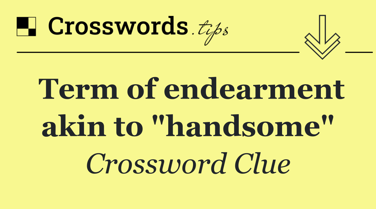 Term of endearment akin to "handsome"