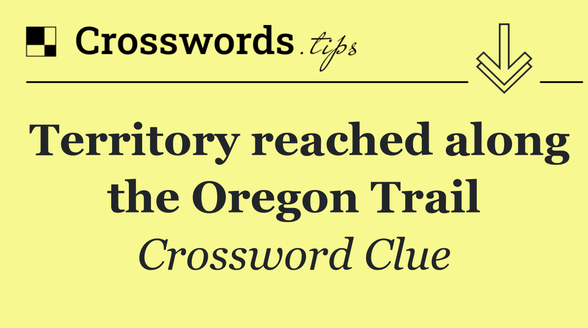Territory reached along the Oregon Trail
