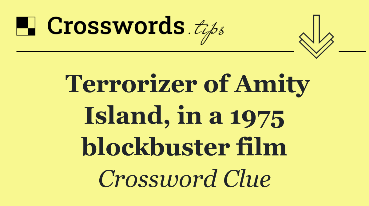 Terrorizer of Amity Island, in a 1975 blockbuster film