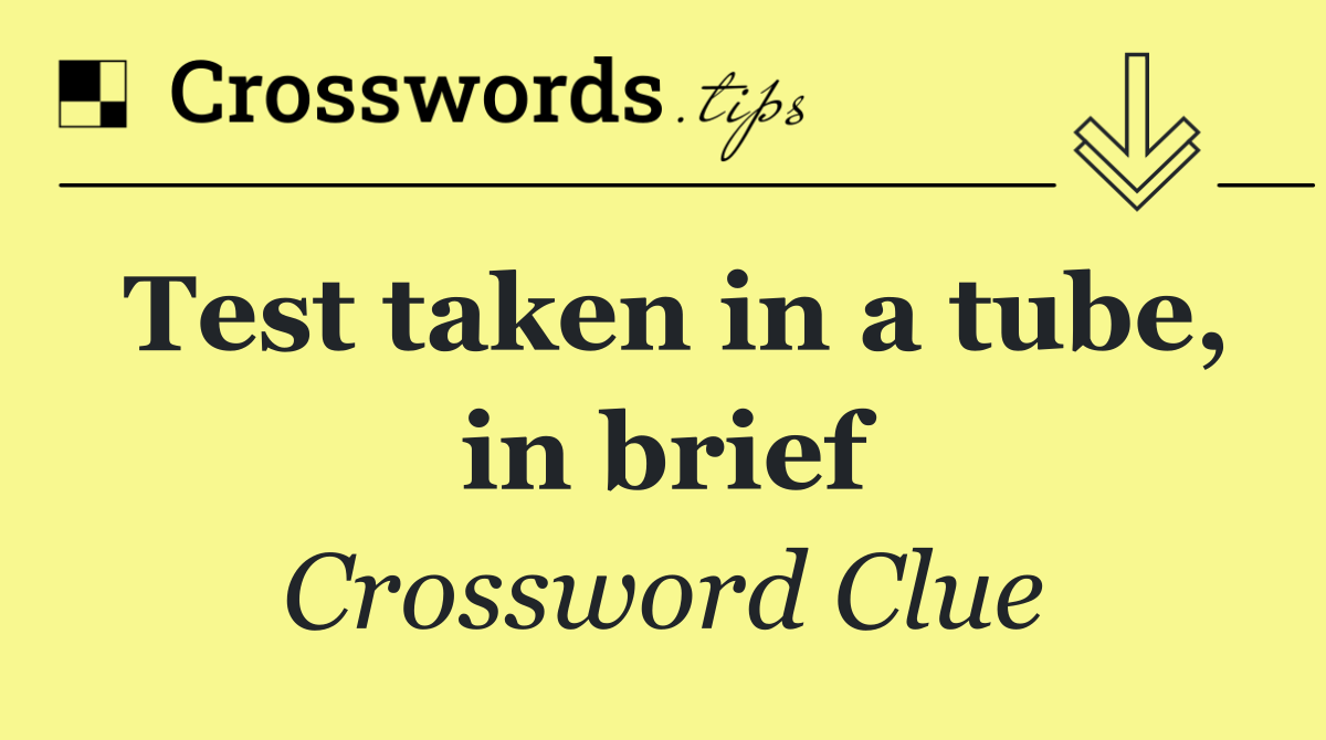 Test taken in a tube, in brief