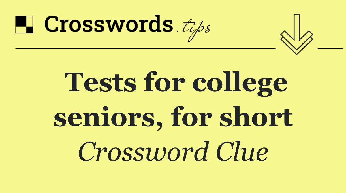 Tests for college seniors, for short