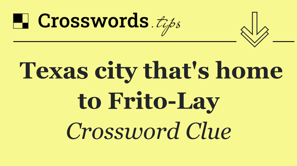 Texas city that's home to Frito Lay