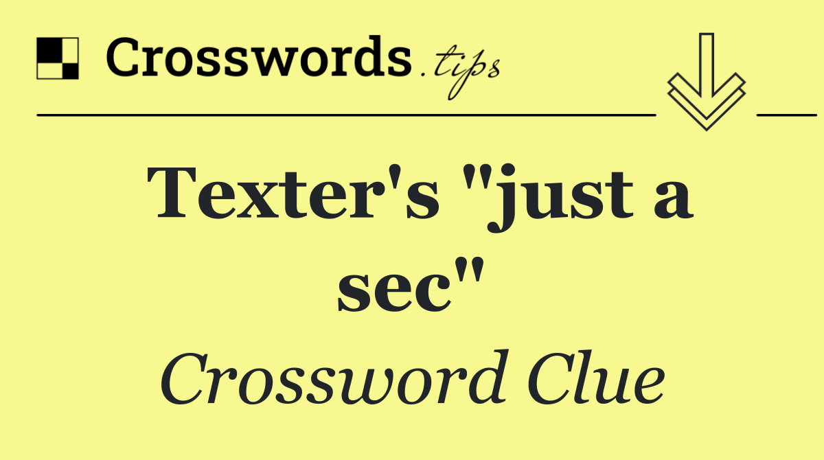Texter's "just a sec"