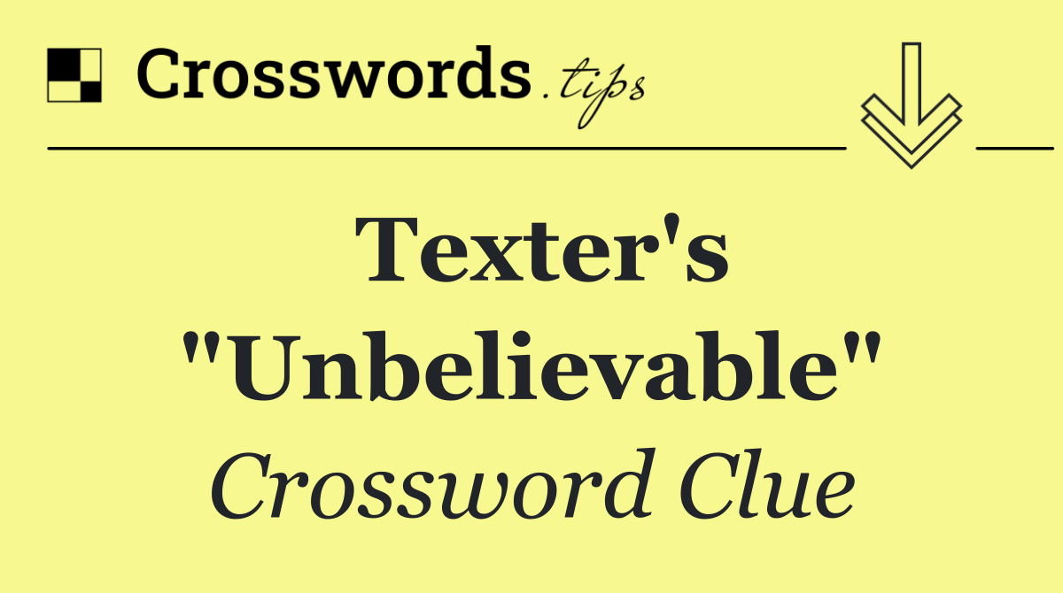 Texter's "Unbelievable"