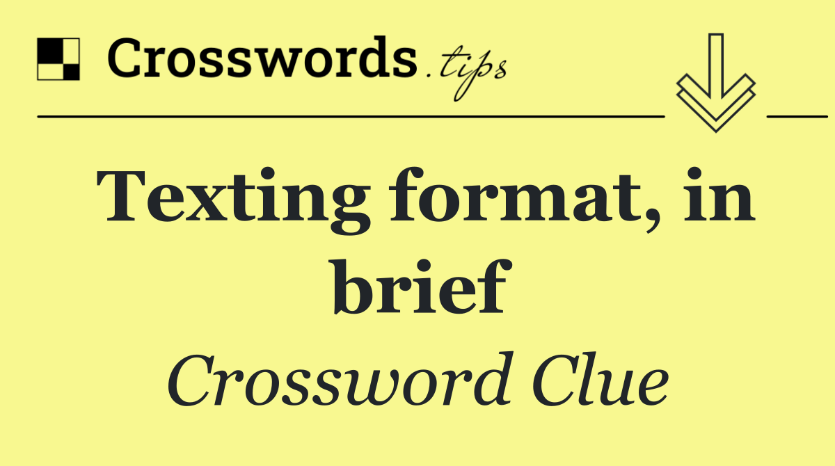 Texting format, in brief