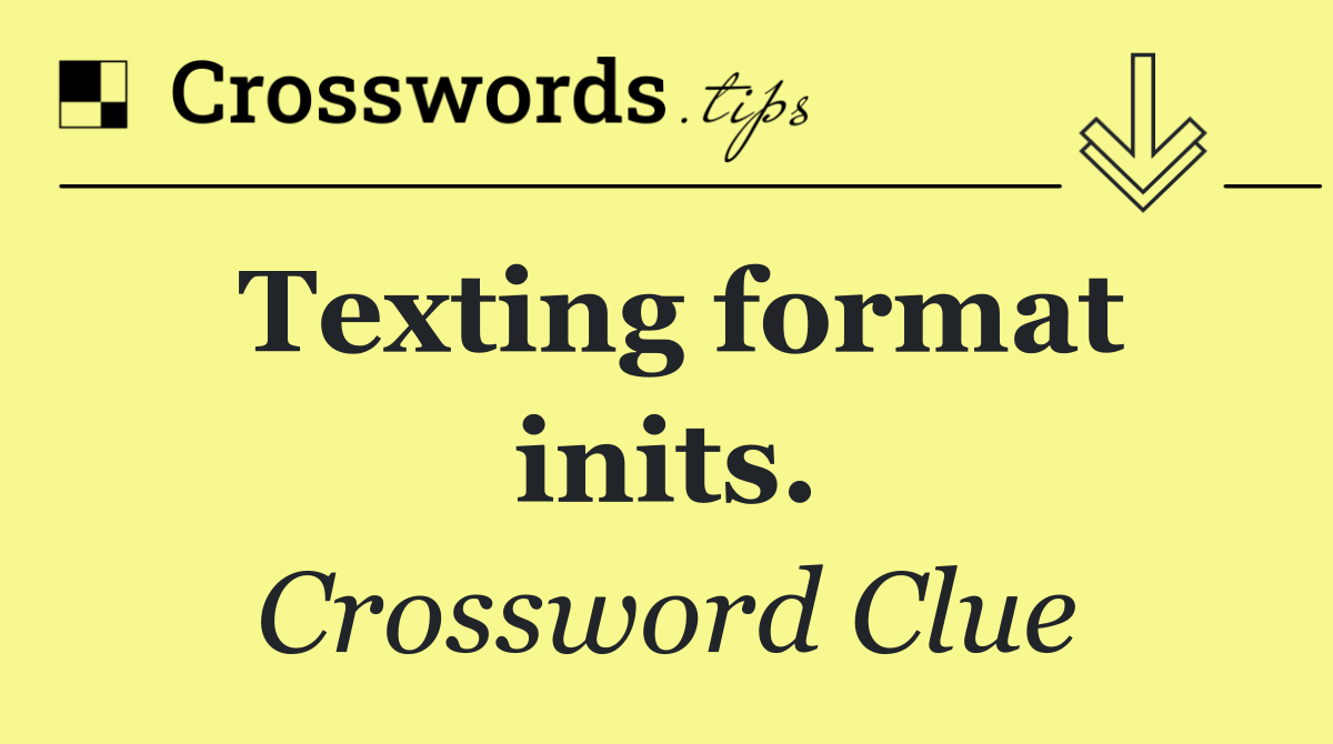 Texting format inits.