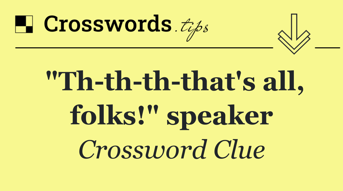 "Th th th that's all, folks!" speaker