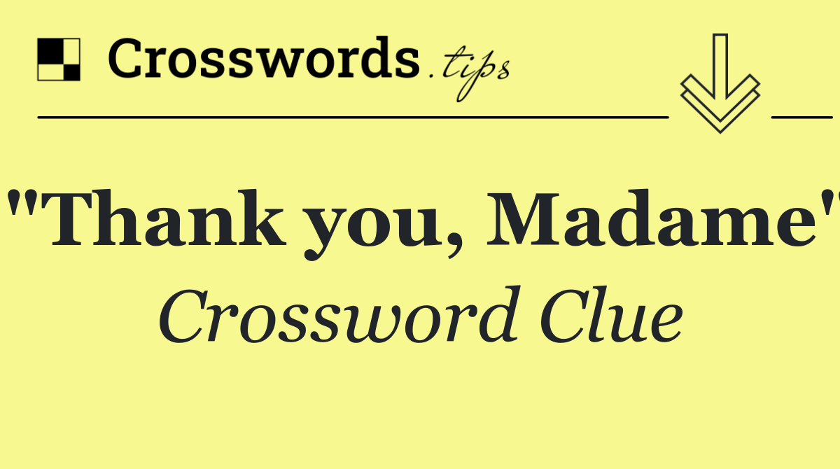 "Thank you, Madame"