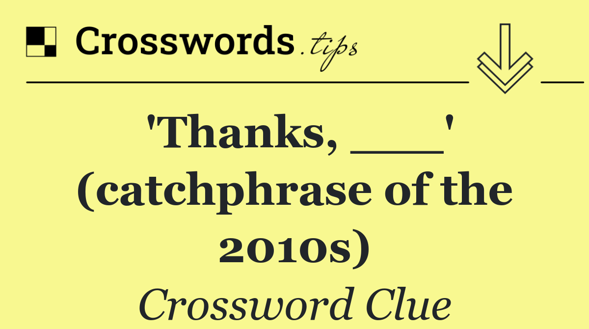 'Thanks, ___' (catchphrase of the 2010s)