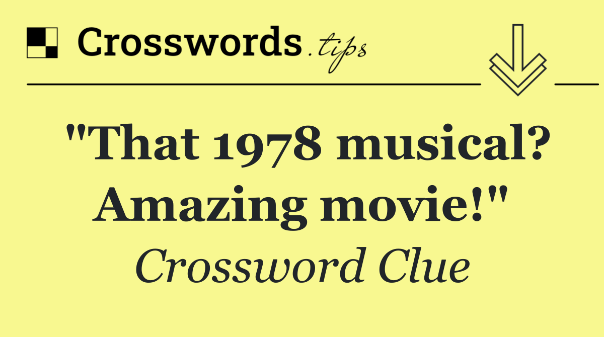"That 1978 musical? Amazing movie!"
