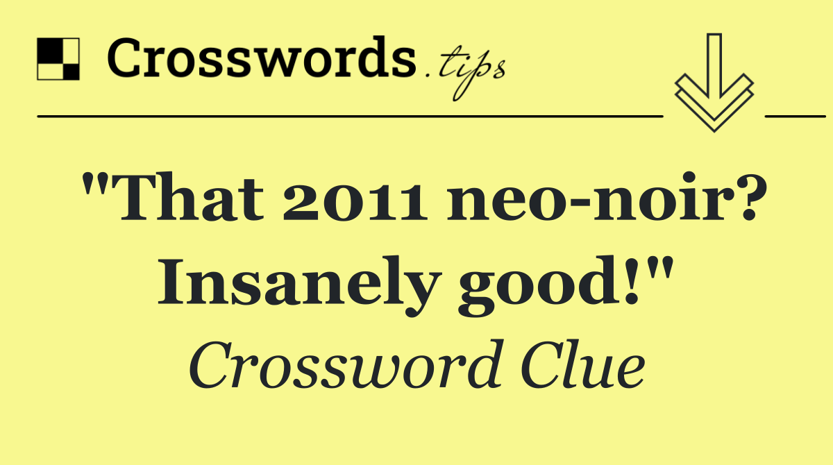 "That 2011 neo noir? Insanely good!"