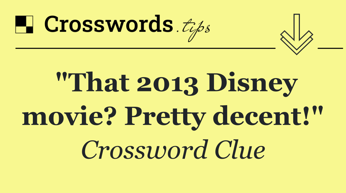 "That 2013 Disney movie? Pretty decent!"