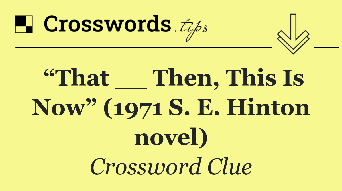“That __ Then, This Is Now” (1971 S. E. Hinton novel)
