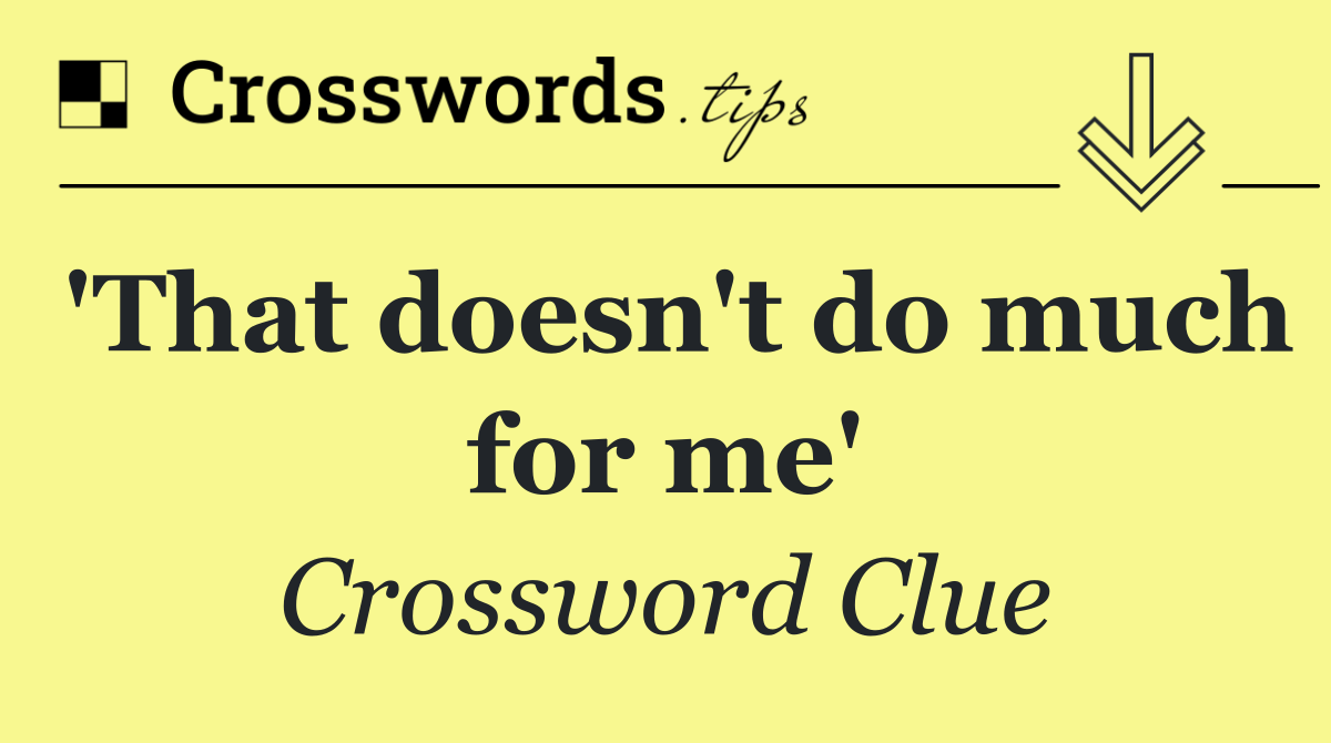 'That doesn't do much for me'