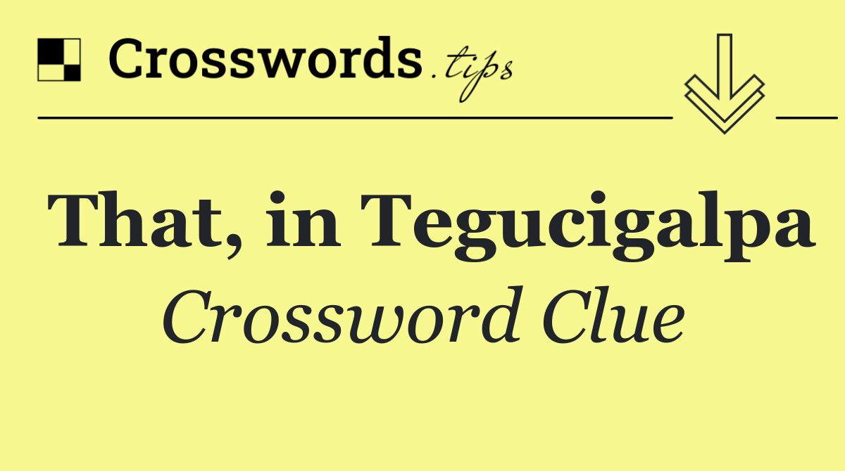 That, in Tegucigalpa