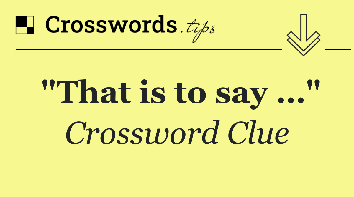 "That is to say …"