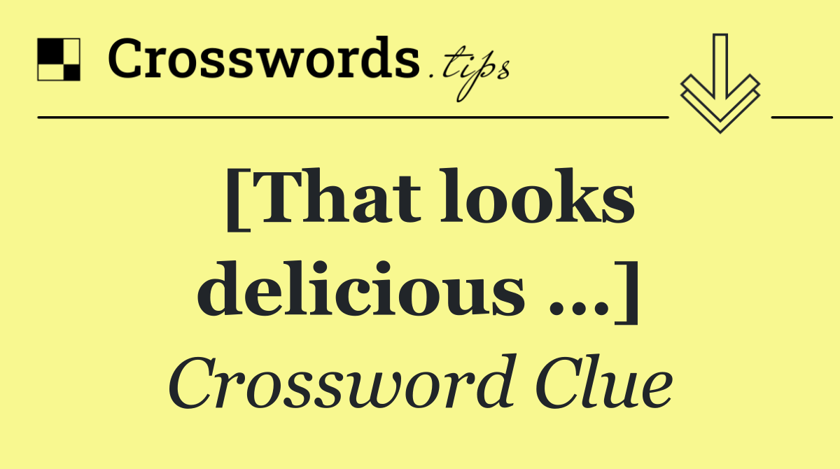 [That looks delicious …]