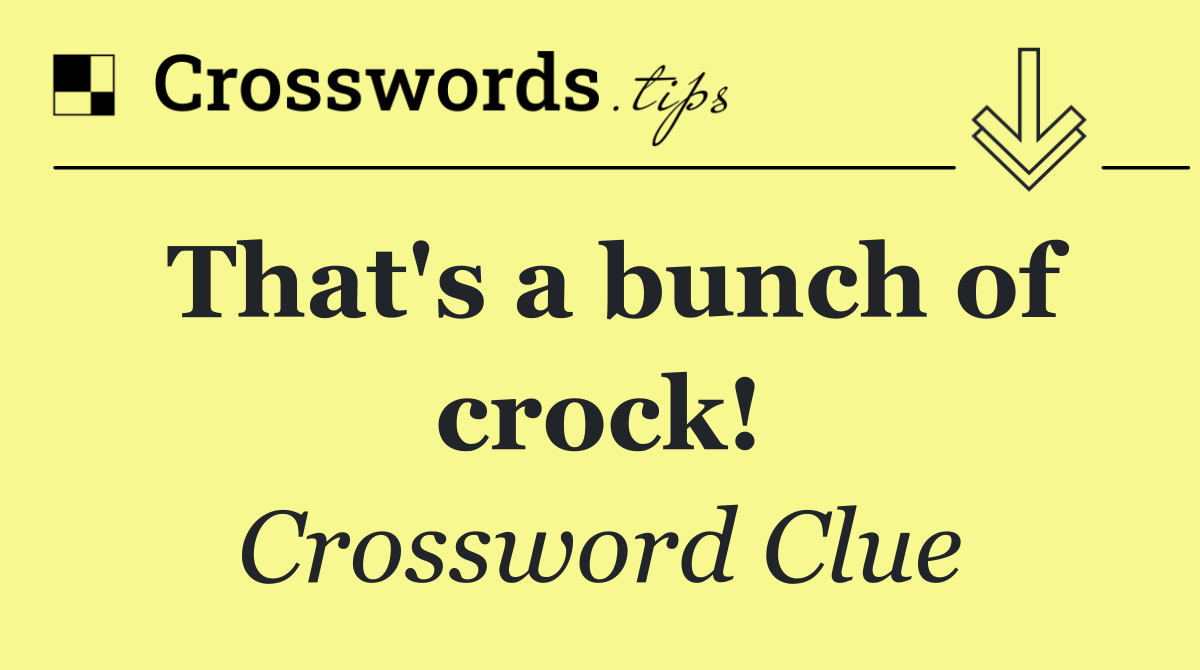 That's a bunch of crock!