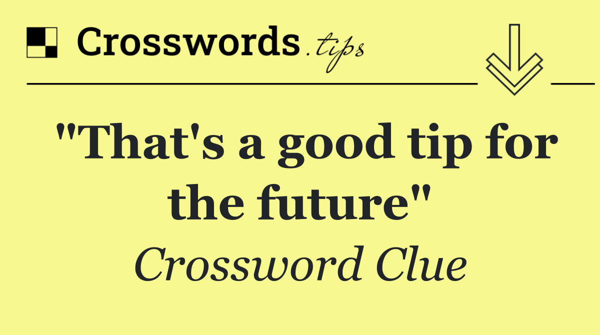 "That's a good tip for the future"