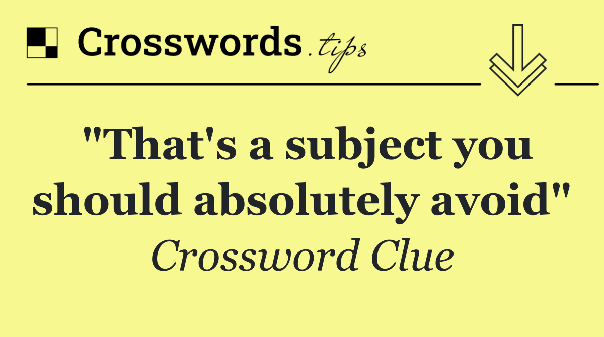 "That's a subject you should absolutely avoid"