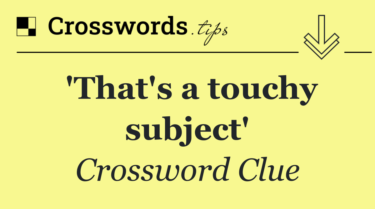 'That's a touchy subject'