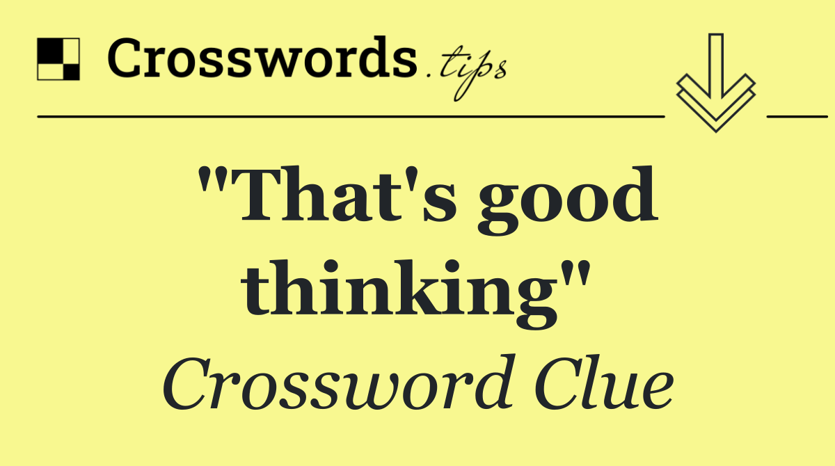 "That's good thinking"