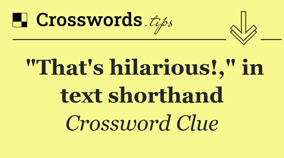 "That's hilarious!," in text shorthand