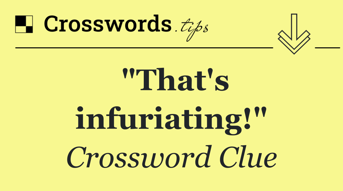 "That's infuriating!"