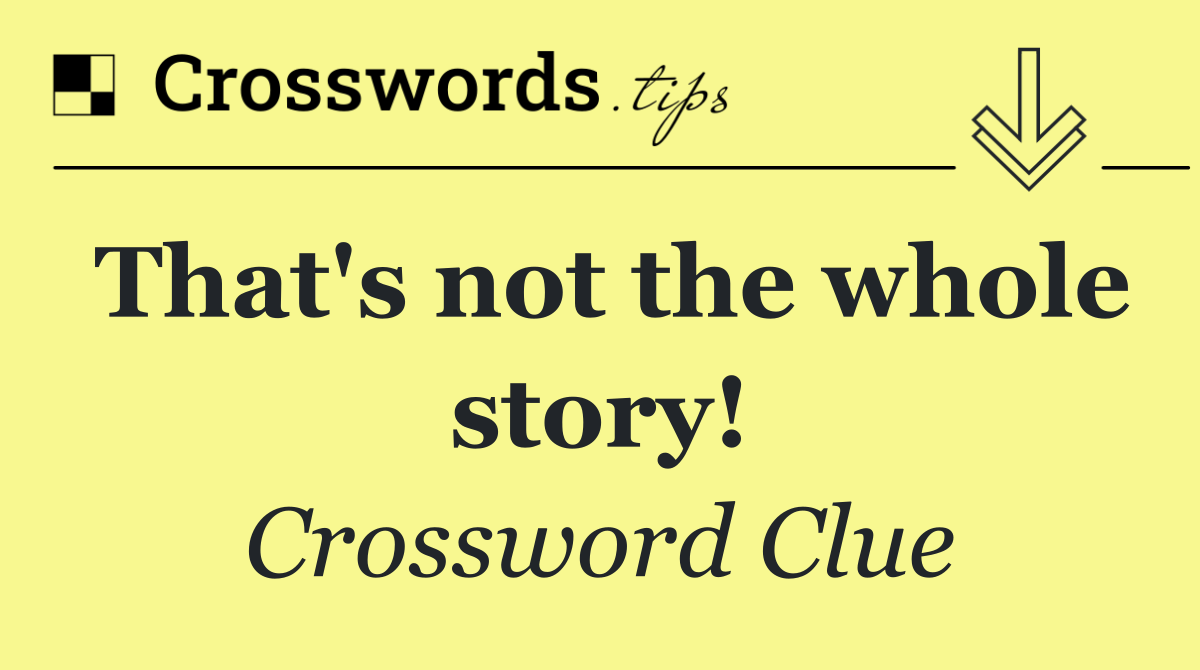 That's not the whole story!