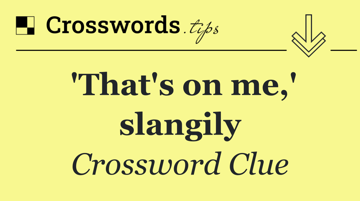 'That's on me,' slangily