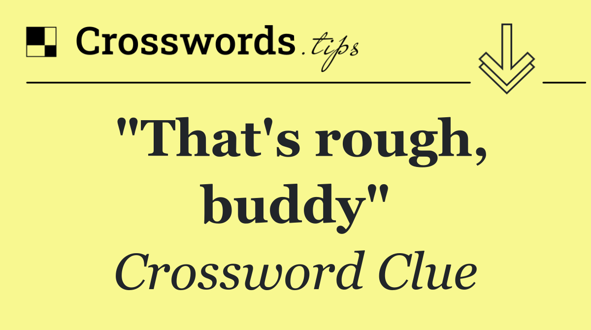 "That's rough, buddy"