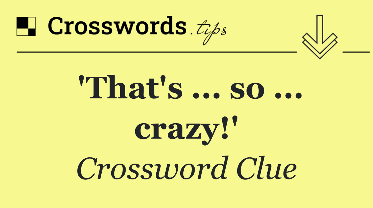 'That's ... so ... crazy!'